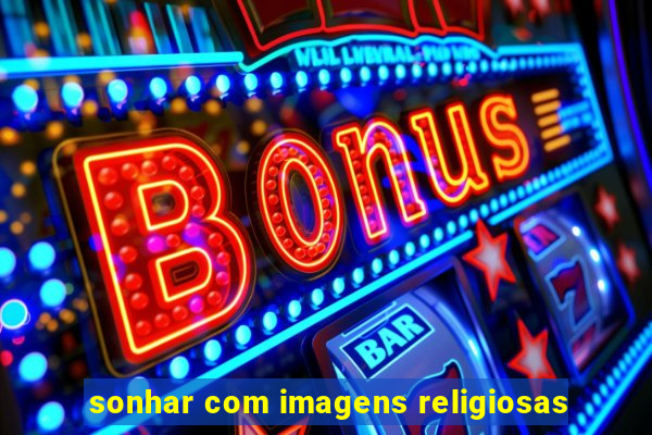 sonhar com imagens religiosas